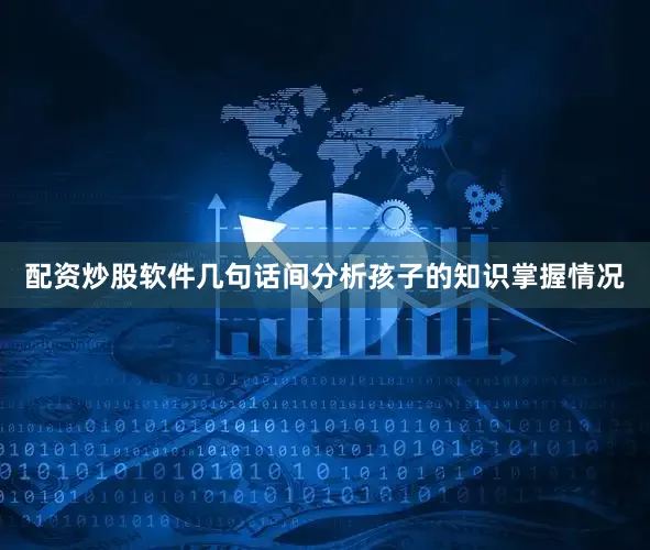 配资炒股软件几句话间分析孩子的知识掌握情况