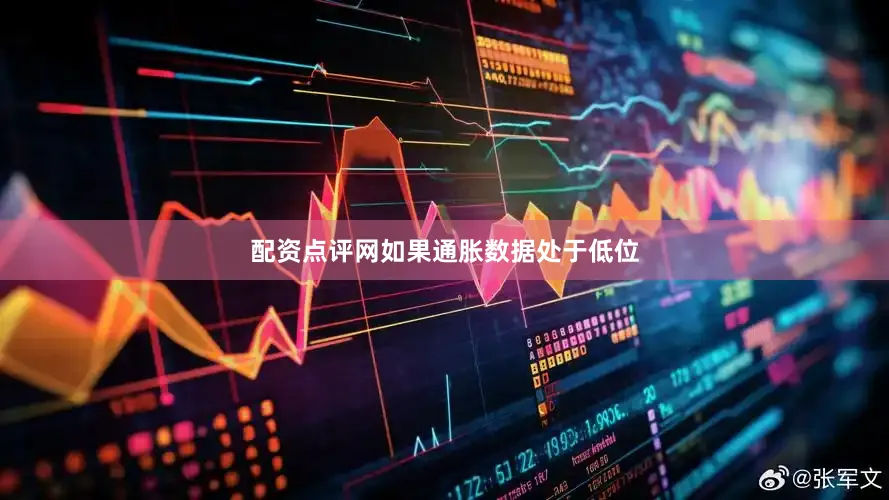 配资点评网如果通胀数据处于低位