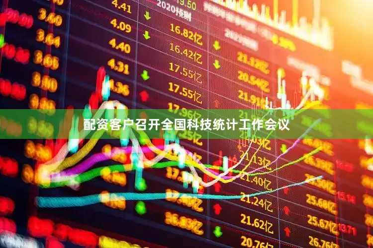 配资客户召开全国科技统计工作会议