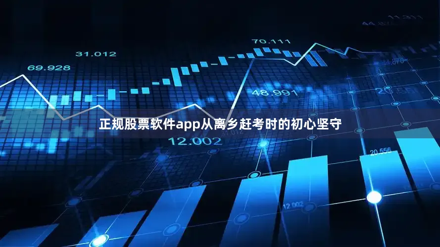 正规股票软件app从离乡赶考时的初心坚守